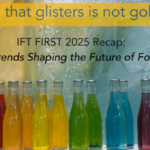 “All that glisters is not gold” IFT FIRST 2025 Recap: 7 trends Shaping the Future of Food